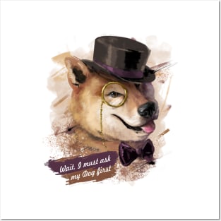 Wait! I must ask my Dog first - Shiba-Inu like a Sir Posters and Art